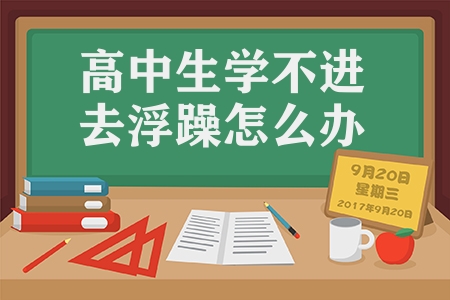 高中生学不进去浮躁怎么办（高中生调整学习心态的小技巧）