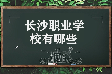 长沙职业学校有哪些（湖南职业学校有哪些）