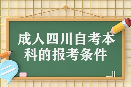 成人四川自考本科的报考条件 四川自考报考有哪些条件