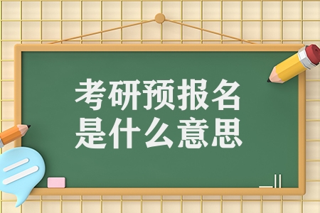 考研预报名是什么意思（考研预报名和正式报名的区别）