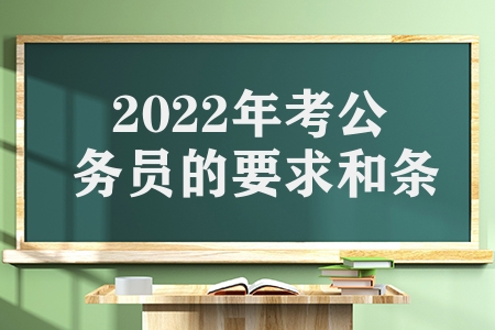 2023年考公务员的要求和条件（一般人报考公务员的的条件难吗）