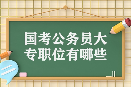 国考公务员大专职位有哪些（这3个岗位大专起报）