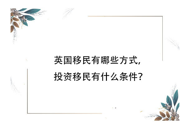 英国移民有哪些方式，投资移民有什么条件？