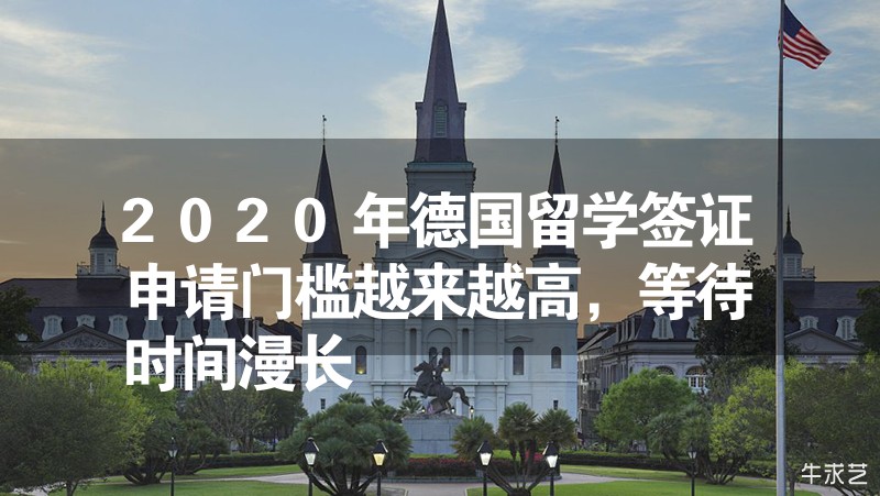 2024年德国留学签证申请门槛越来越高，等待时间漫长