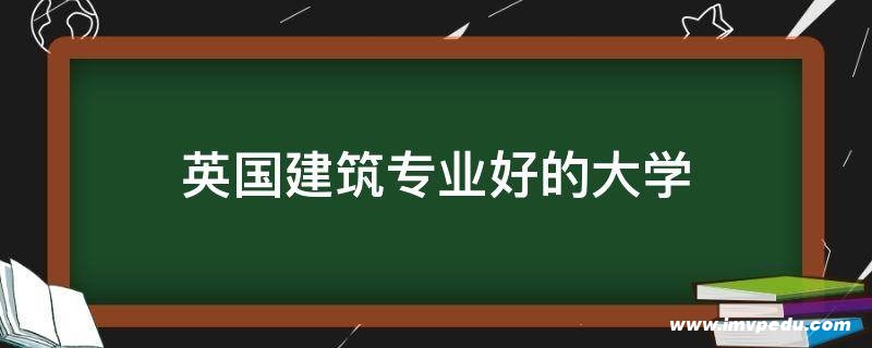 英国建筑专业好的大学