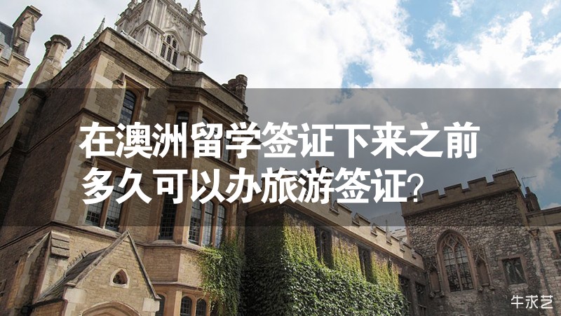 在澳洲留学签证下来之前多久可以办旅游签证？