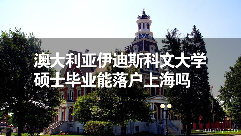 澳大利亚伊迪斯科文大学硕士毕业能落户上海吗